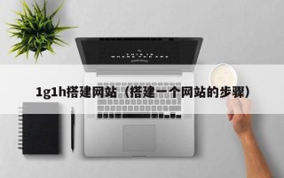 宁阳1g1h搭建网站（搭建一个网站的步骤）