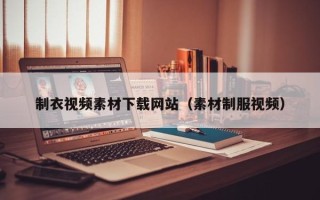 宁阳制衣视频素材下载网站（素材制服视频）