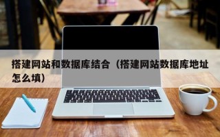 宁阳搭建网站和数据库结合（搭建网站数据库地址怎么填）