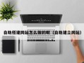 宁阳自助搭建网站怎么做的呢（自助建立网站）